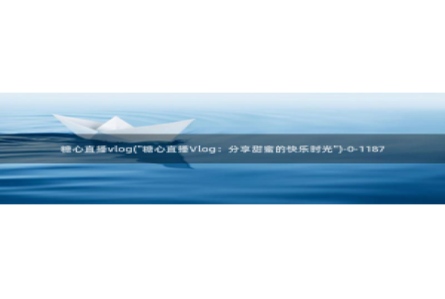 糖心vlog遥控：糖心直播vlog(\