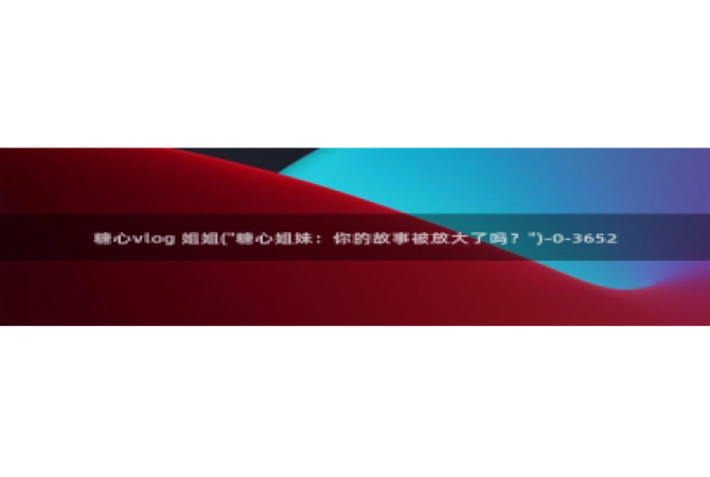 溏心糖心vlog：糖心vlog 姐姐(\