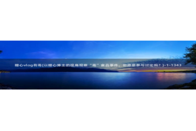 糖心vlog醉酒少女：糖心vlog有毒(以糖心博主的视角观察“毒”食品事件，你愿